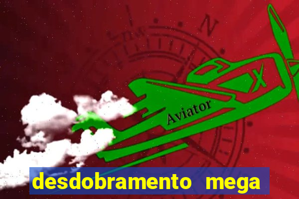 desdobramento mega sena 28 dezenas